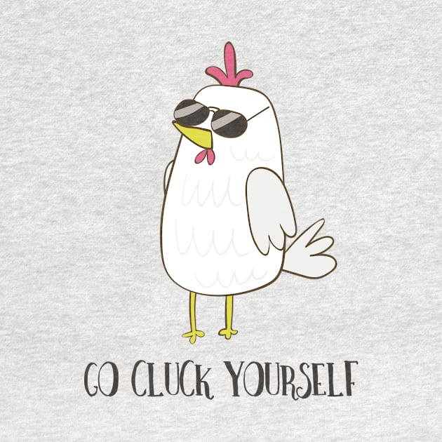 Go Cluck Yourself, Cool Funny Chicken by Dreamy Panda Designs